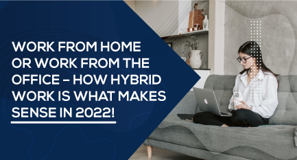 Work from home or work from the office – how hybrid work is what makes sense in 2022! 